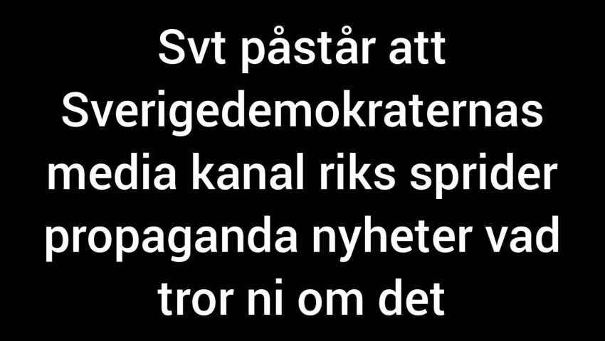 Svt påstår att SD media kanal riks visar propaganda nyheter - SwebbTube